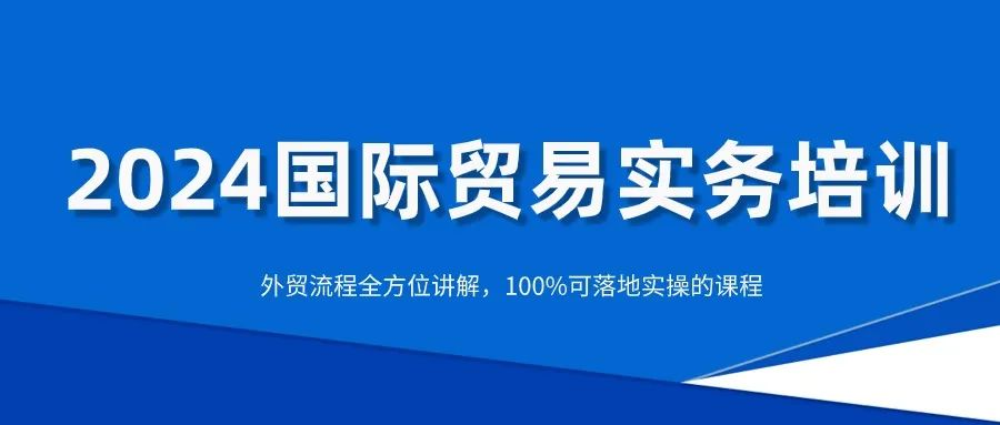 【报名开始】2024国际贸易实务培训启动招生！